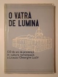 O vatră de lumină: 120 de ani de prezență &icirc;n cultura rom&acirc;nească a Liceului Gheorghe Lazăr 1860-1980