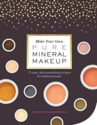Make Your Own Pure Mineral Makeup: 79 Easy Hypoallergenic Recipes for Radiant Beauty foto