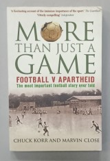 MORE THEN JUST A GAME , FOOTBALL V APARTHEID , THE MOST IMPORTANT FOOTBALL STORY EVER TOLD by CHUCK KORR and MARVIN CLOSE , 2009