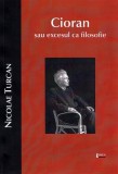 Cioran sau excesul ca filosofie - Nicolae Turcan