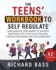 The Teens&#039; Workbook to Self Regulate