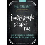 Indrazneste sa spui nu. Cum sa te eliberezi de sentimentul ca ar trebui sa le faci tuturor pe plac - Lysa TerKeurst