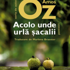 Acolo unde urla sacalii. Povestiri – Amos Oz