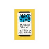 Make Time: How to Beat Distraction, Build Energy, and Focus on What Matters Every Day