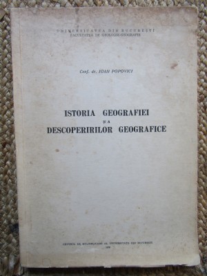 ISTORIA GEOGRAFIEI SI A DESCOPERIRILOR GEOGRAFICE de IOAN POPOVICI , 1970 foto