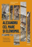 Cumpara ieftin Alexandru cel Mare si elenismul. Mostenirea cuceritorului macedonean. Vol. 5. Descopera istoria