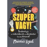 Szuper vagy! - Turb&oacute;zd fel az &ouml;nbizalmad, &eacute;s el&eacute;rhetsz (szinte) b&aacute;rmit! - Matthew Syed