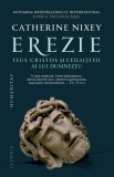 Erezie. Isus Cristos si ceilalti fii ai lui Dumnezeu &ndash; Catherine Nixey