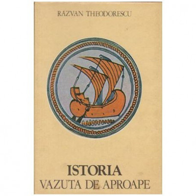 Razvan Theodorescu - Istoria vazuta de aporape - 104515 foto