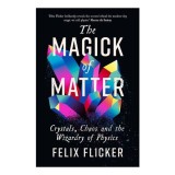 Cumpara ieftin The Magick Of Matter: Crystals, Chaos &amp; The Wizardry Of Physics