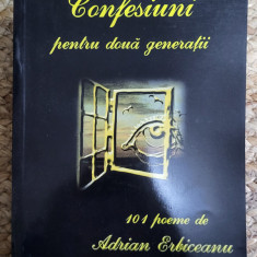 Adrian Erbiceanu - Confesiuni pentru doua generatii. 101 poeme