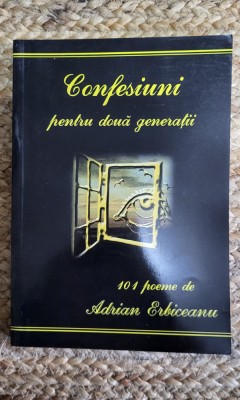 Adrian Erbiceanu - Confesiuni pentru doua generatii. 101 poeme foto