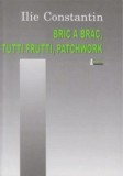 Bric a brac, tutti frutti, patchwork | Ilie Constantin, 2021