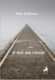 Si noi am crezut | Radu Stefanescu