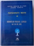 CENTRUL EUROPEAN DE STUDII COVASNA - HARGHITA , PROFESIONISTII NOSTRI , VOLUMUL 10 : CORNELIU - MIHAIL LUNGU LA 70 DE ANI , 2013