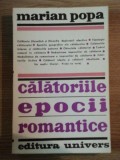 CALATORIILE EPOCII ROMANTICE de MARIAN POPA , Bucuresti 1972