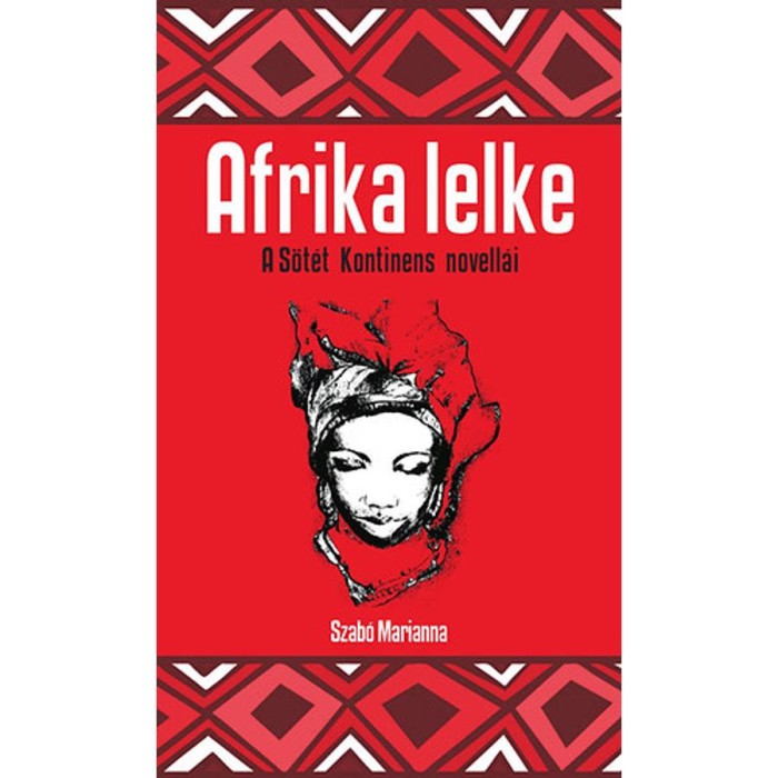 Afrika lelke - A fekete kontinens novell&aacute;i - Szab&oacute; Marianna