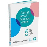 Cum sa lucrezi cu (aproape) oricine - Michael Bungay Stanier, Publica