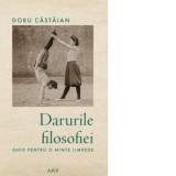 Darurile filosofiei. Ghid pentru o minte limpede - Doru Castaian