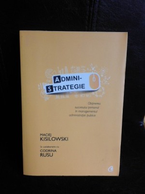 Admini-strategie, obtinerea succesului personal in managementul administratiei publice - Maciej Kisilowski foto