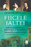 Fiicele Ialtei. Familiile Churchill, Roosevelt si Harriman: O poveste de dragoste si razboi &ndash; Catherine Grace Katz