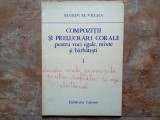COMPOZITII SI PRELUCRARI CORALE PENTRU VOCI EGALE, MIXTE SI BĂRBĂTEȘTI, VOL. 1, - MARIN VELEA , 1985