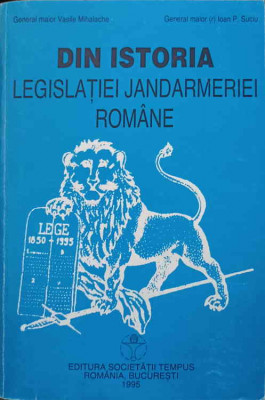 DIN ISTORIA LEGISLATIEI JANDARMERIEI ROMANE-VASILE MIHALACHE, IOAN P. SUCIU foto