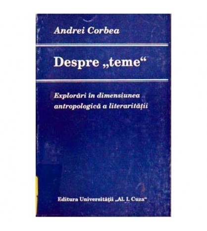 Andrei Corbea - Despre &bdquo;teme&rdquo; - Explorari in dimensiunea ant