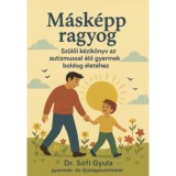M&aacute;sk&eacute;pp ragyog - Sz&uuml;lői k&eacute;zik&ouml;nyv az autizmussal &eacute;lő gyermek boldog &eacute;let&eacute;hez - Dr. S&oacute;fi Gyula