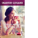 Viata e usoara, nu-ti face griji - Agnes Martin-Lugand