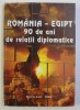 ROMANIA - EGIPT 90 DE ANI DE RELATII DIPLOMATICE - CULEGERE DE DOCUMENTE , editie de GHEORGHE TARLESCU ...NICULAE NICOLESCU , 1996 * DEDICATIE
