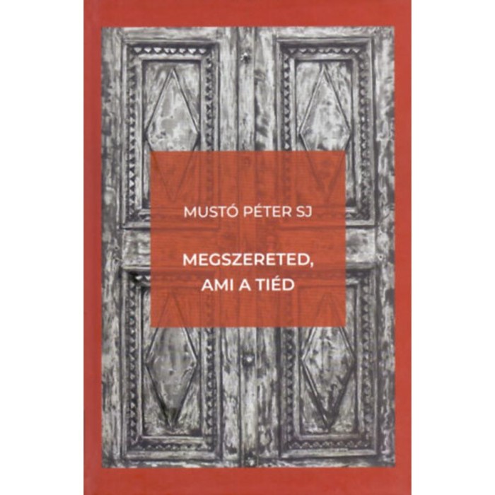 Megszereted, ami a ti&eacute;d - Must&oacute; P&eacute;ter SJ