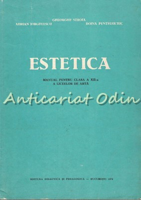 Estetica. Manual Pentru Clasa A XII-A A Liceelor De Arta - Gheorghe Stroia foto