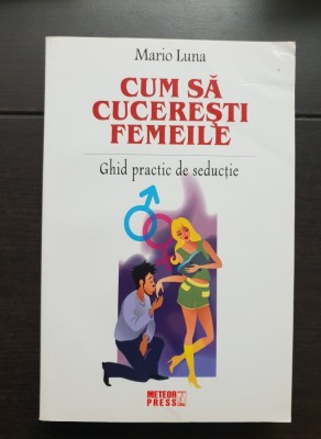 Cum să cucerești femeile. Ghid practic de seducție - Mario Luna foto