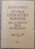 Istoria literaturii romane de la origini pana in prezent - G. Calinescu// 1982