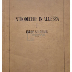 Gr. C. Moisil - Introducere in algebra, vol. 1 - Inele si ideale (editia 1954)