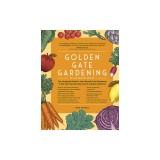 Golden Gate Gardening, 4th Edition: The Complete Guide to Year-Round Food Gardening in the San Francisco Bay Area &amp; Coastal California