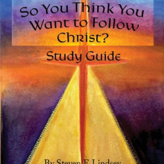 So You Think You Want to Follow Christ? Study Guide