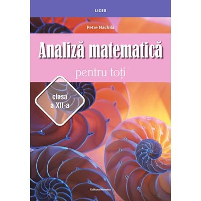 Analiza matematica pentru toti, clasa a 12-a - Petre Nachila foto