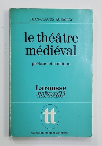 Le theatre medieval Profane et comique / Jean-Claude Aubailly