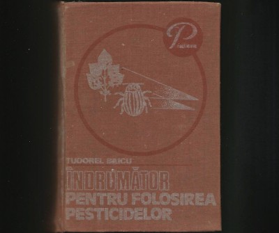&amp;Icirc;NDRUMĂTOR PENTRU FOLOSIREA PESTICIDELOR - TUDOREL BAICU - PRACTICUM foto