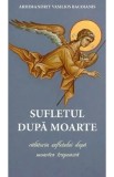 Carte Sufletul dupa moarte. Calatoria sufletului dupa moartea trupeasca de Vasiliu Bacoianis - Carti Religioase