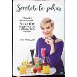 SANATATE LA PAHAR VOL.1 GHID DE INTRODUCERE A SUCURILOR NATURALE IN ALIMENTATIA ZILNICA PAS CU PAS-ANCA ALU-263643