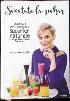 SANATATE LA PAHAR VOL.1 GHID DE INTRODUCERE A SUCURILOR NATURALE IN ALIMENTATIA ZILNICA PAS CU PAS-ANCA ALU-263643 foto