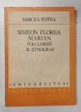SIMEON FLOREA MARIAN, FOCLORIST SI ETNOGRAF de MIRCEA FOTEA, 1987