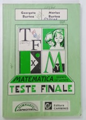 MATEMATICA , TESTE FINALE PENTRU EXAMENUL DE CAPACITATE de GEORGETA BURTEA si MARIUS BURTEA , 1998