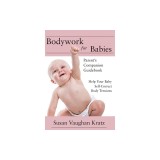 Bodywork for Babies: Parent's Companion Guidebook