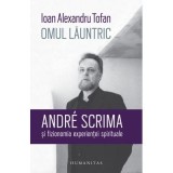 Omul launtric. Andr&eacute; Scrima si fizionomia experientei spirituale - Ioan Alexandru Tofan