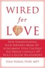 Wired for Love: How Understanding Your Partner&#039;s Brain and Attachment Style Can Help You Defuse Conflict and Build a Secure Relationsh