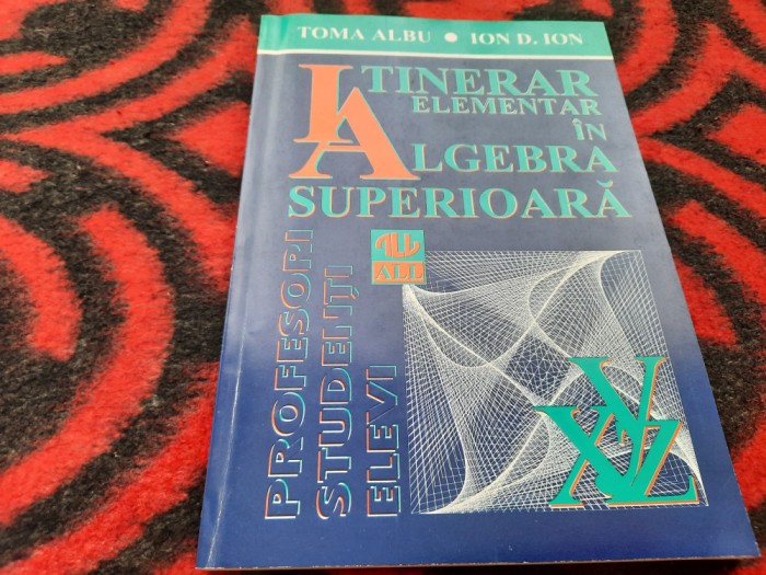 ITINERAR ELEMENTAR IN ALGEBRA SUPERIOARA TOMA ALBU,ION D ION
